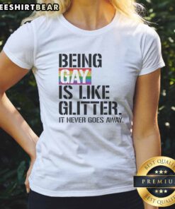 Pretty Being Gay Is Like Glitter It Never Goes Away Ladies Shirt featuring a vibrant print on a soft fabric.
