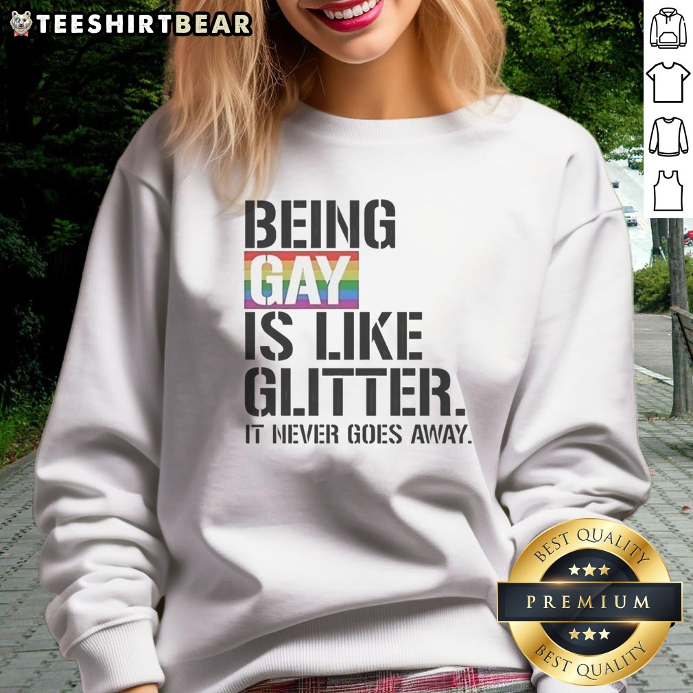 Pretty Being Gay Is Like Glitter It Never Goes Away Shirt on Sweatshirt Pretty Being Gay Is Like Glitter It Never Goes Away Shirt shown as a sweatshirt preview
