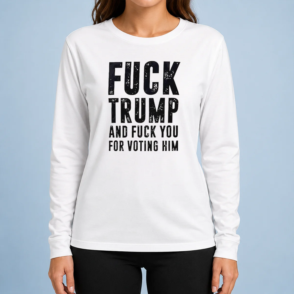 Pretty Donald Trump Fuck Trump And Fuck You For Voting Him Long Sleeve Shirt