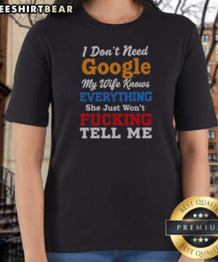 Pretty I Don'T Need Google My Wife Knows Everything She Just Won'T Fcking Tell Me Ladies Shirt in a stylish display