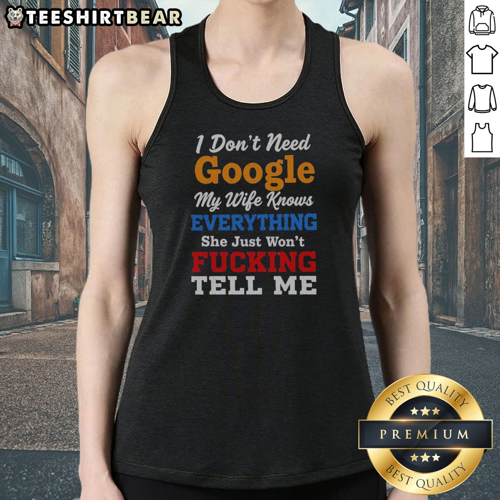 Pretty I Don'T Need Google My Wife Knows Everything She Just Won'T Fcking Tell Me Shirt on Tank Top Pretty I Don'T Need Google My Wife Knows Everything She Just Won'T Fcking Tell Me Shirt shown as a tank top preview