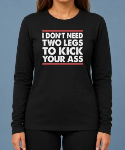 Pretty I Dont Need Two Legs To Kick Your Ass Long Sleeve Shirt with bold text design on front