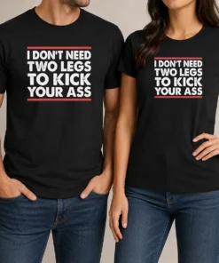 Pretty I Dont Need Two Legs To Kick Your Ass t shirt front view on white background