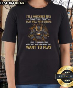 Pretty I'M A November Man Some Say I Don'T Play Well With Others I Say It Depends On WHO They Are And What They Want To Play Skull Ladies Shirt, black fitted short sleeve tee