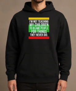 Pretty I'M Not Teaching My Children To Blame People For Things They Never Did Hoodie