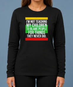 Pretty I'M Not Teaching My Children To Blame People For Things They Never Did Long Sleeve Shirt
