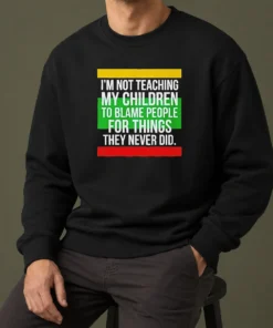 Pretty I'M Not Teaching My Children To Blame People For Things They Never Did Sweater