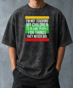 Pretty I'M Not Teaching My Children To Blame People For Things They Never Did Washed T-Shirt