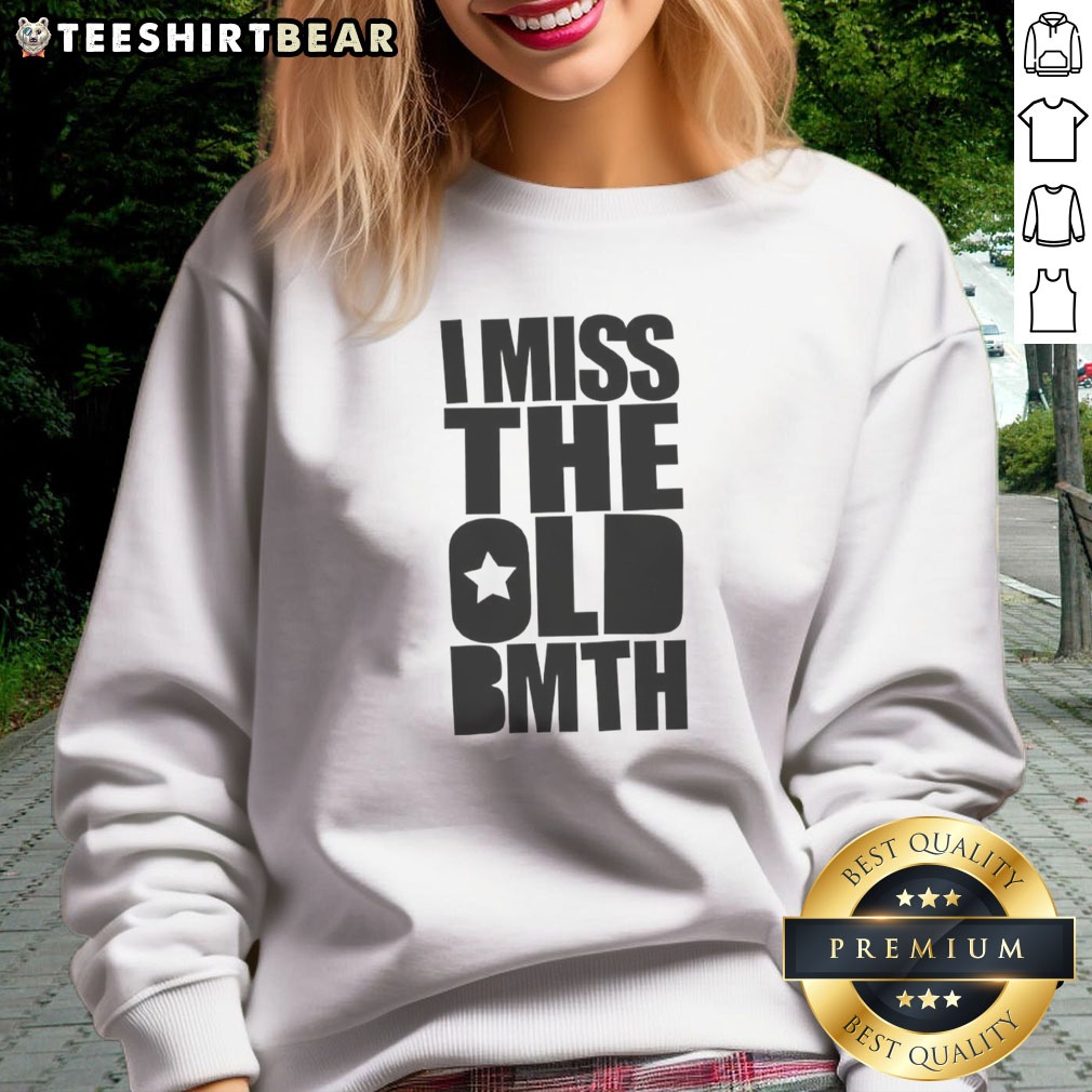 Pretty I Miss The Old BMTH Shirt on Sweatshirt Pretty I Miss The Old BMTH Shirt shown as a sweatshirt preview