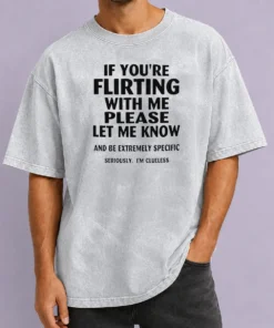Pretty If You Are Flirting With Me Please Let Me Know And Be Extremely Specific Washed T-Shirt