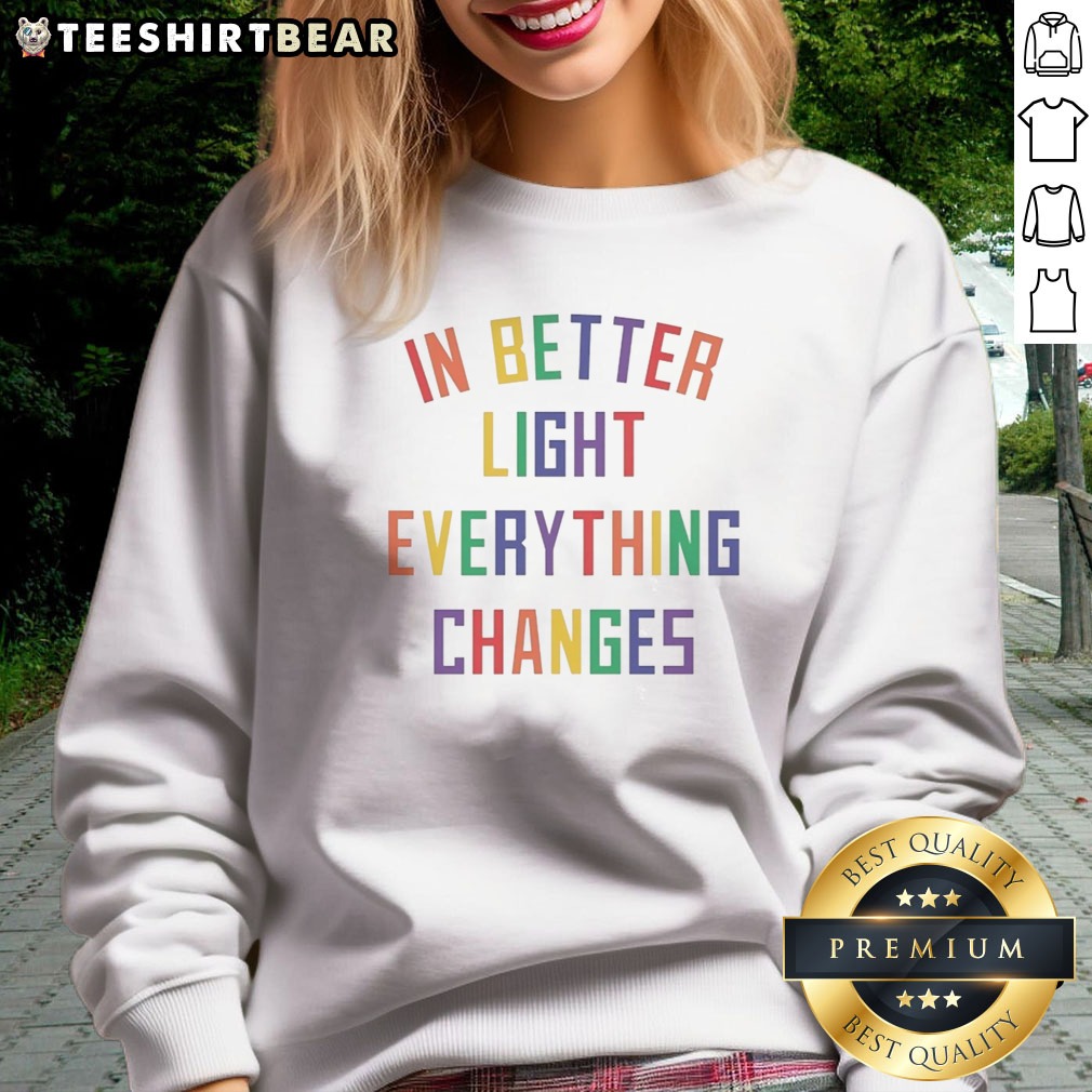 Pretty In Better Light Everything Changes Shirt on Sweatshirt Pretty In Better Light Everything Changes Shirt shown as a sweatshirt preview