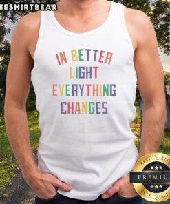 Pretty In Better Light Everything Changes Tank top featuring a soft fabric and vibrant print.