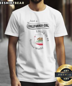 Pretty Just A California Girl Living In An Arizona World California Girl Shirt on a casual short-sleeve tee