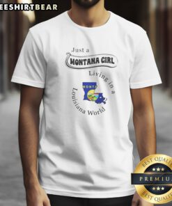 Pretty Just A Montana Girl Living In A Louisiana World Montana Louisiana Shirt on shirt