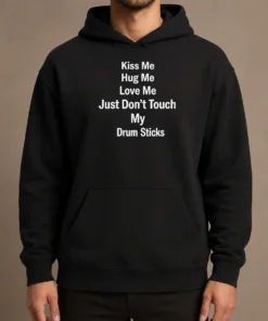 Pretty Kiss Me Hug Me Love Me Just Don'T Touch My Drum Sticks Hoodie