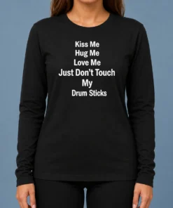 Pretty Kiss Me Hug Me Love Me Just Don'T Touch My Drum Sticks long sleeve shirt in white with bold graphic text