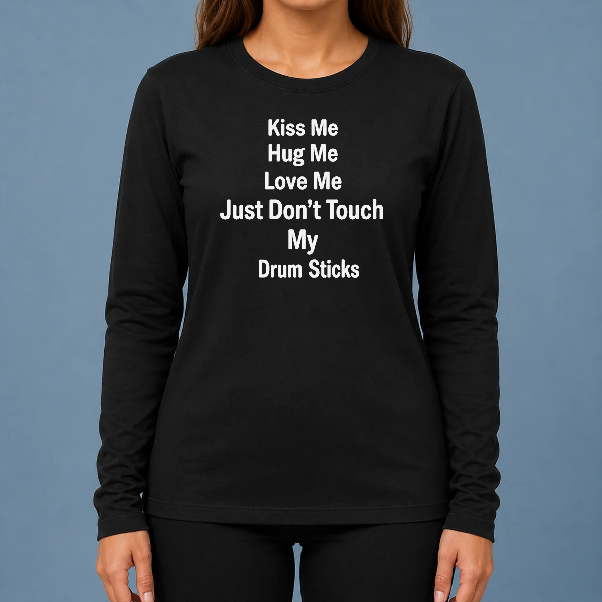 Pretty Kiss Me Hug Me Love Me Just Don'T Touch My Drum Sticks long sleeve shirt in white with bold graphic text