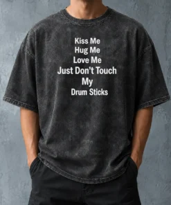 Pretty Kiss Me Hug Me Love Me Just Don'T Touch My Drum Sticks Washed T-Shirt