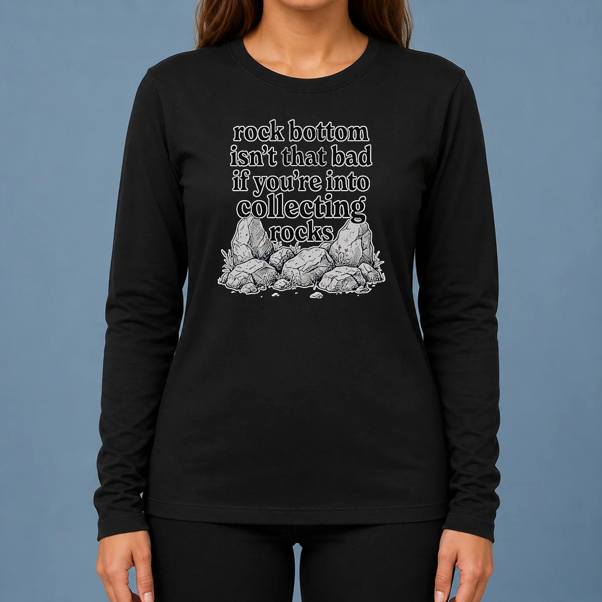 Pretty Rock Bottom Isn'T That Bad If You'Re Into Collecting Rocks long sleeve shirt in black with bold white text design