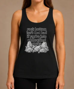 Pretty Rock Bottom Isn'T That Bad If You'Re Into Collecting Rocks Tank Top