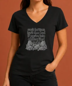 Pretty Rock Bottom Isn't That Bad If You're Into Collecting Rocks V Neck Shirt in soft fabric with a casual fit
