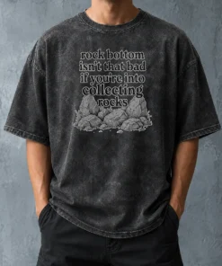 Pretty Rock Bottom Isn'T That Bad If You'Re Into Collecting Rocks Washed T-Shirt