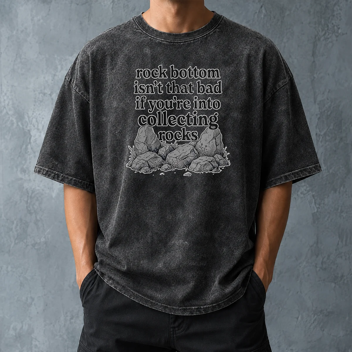 Pretty Rock Bottom Isn'T That Bad If You'Re Into Collecting Rocks Washed T-Shirt