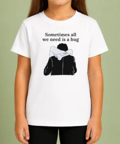 Pretty Sometimes All We Need Is A Hug Funny Kids T-Shirt