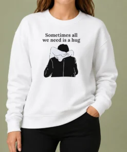 Pretty Sometimes All We Need Is A Hug Funny Sweater