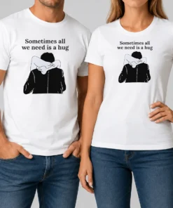 Pretty Sometimes All We Need Is A Hug Funny
