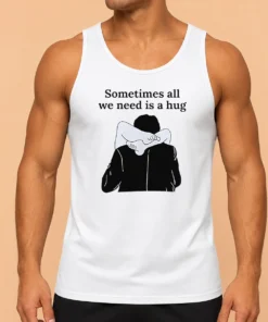 Pretty Sometimes All We Need Is A Hug Funny Tank Top
