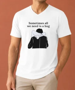 Pretty Sometimes All We Need Is A Hug Funny V-Neck Shirt
