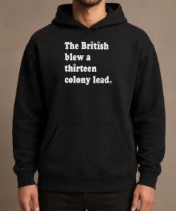 Pretty The British Blew A Thirteen Colony Lead Historical Pun Hoodie in dark color with front pocket and drawstring hood