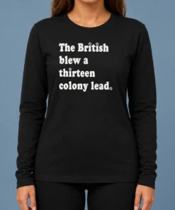 Pretty The British Blew A Thirteen Colony Lead Historical Pun long sleeve shirt showing front print on cotton fabric