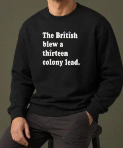 Pretty The British Blew A Thirteen Colony Lead Historical Pun Sweater