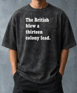 Pretty The British Blew A Thirteen Colony Lead Historical Pun Washed T-Shirt