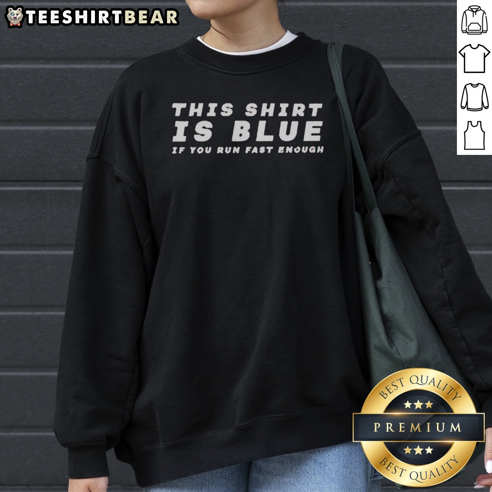 Pretty This Shirt Is Blue If You Run Fast Enough on Sweatshirt Pretty This Shirt Is Blue If You Run Fast Enough shown as a sweatshirt preview