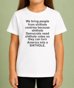 Pretty We Bring People From Shithole Countries Because Shithole Democrats Need Shithole Votes Shi kids t shirt in white, front view