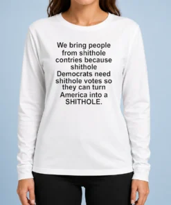 Pretty We Bring People From Shithole Countries Because Shithole Democrats Need Shithole Votes Shi long sleeve shirt in black on white background