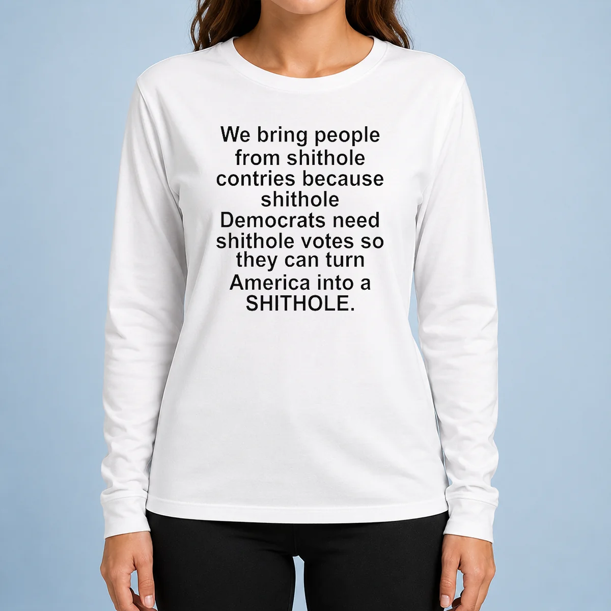 Pretty We Bring People From Shithole Countries Because Shithole Democrats Need Shithole Votes Shi long sleeve shirt in black on white background