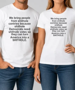 Pretty We Bring People From Shithole Countries Because Shithole Democrats Need Shithole Votes Shi