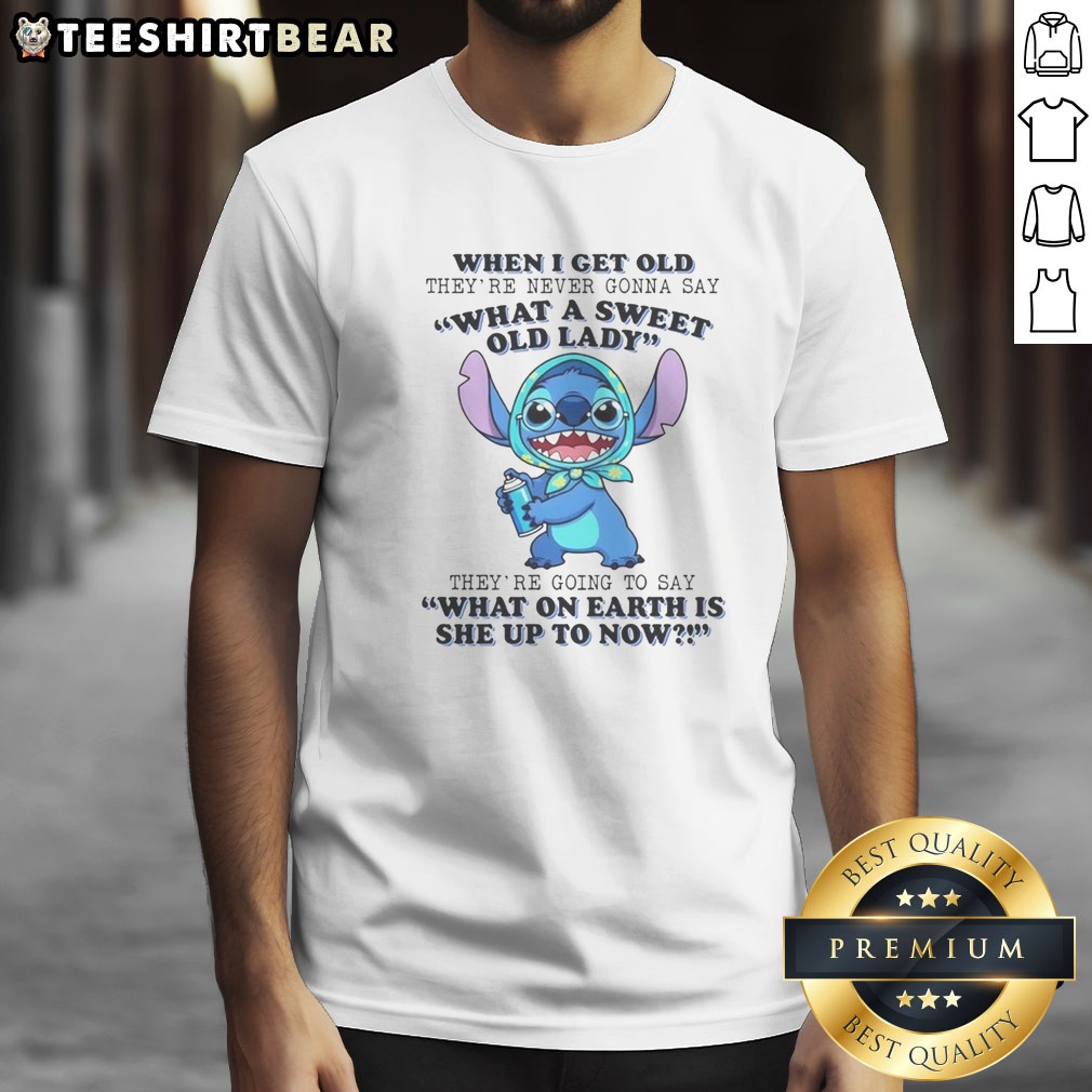 Pretty When I Get Old Theyre Never Gonna Say What A Sweet Old Lady Theyre Going To Say What On Earth Is She Up To Now Stitch Shirt on Classic Shirt Pretty When I Get Old Theyre Never Gonna Say What A Sweet Old Lady Theyre Going To Say What On Earth Is She Up To Now Stitch Shirt shown as a classic
