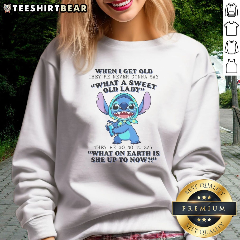 Pretty When I Get Old Theyre Never Gonna Say What A Sweet Old Lady Theyre Going To Say What On Earth Is She Up To Now Stitch Shirt - Image 3