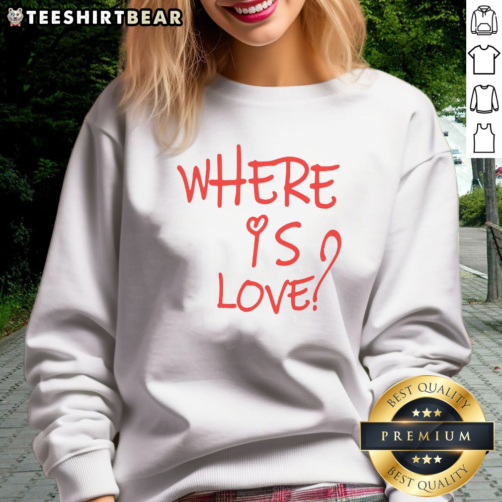 Pretty Where Is Love Red Text Shirt on Sweatshirt Pretty Where Is Love Red Text Shirt shown as a sweatshirt preview