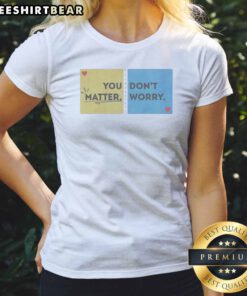 Pretty You Don'T Matter Worry Ladies Shirt