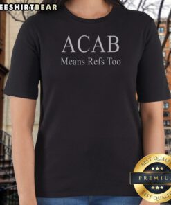 Top ACAB Means Refs Too Ladies Shirt featuring bold graphic text on a comfortable fitted tee
