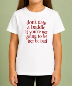 Top Dont Date A Baddie If Youre Not Going To Let Her Be Bad Kids T-Shirt