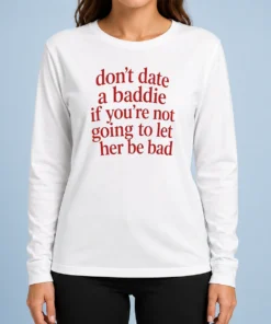 Top Dont Date A Baddie If Youre Not Going To Let Her Be Bad Long Sleeve Shirt