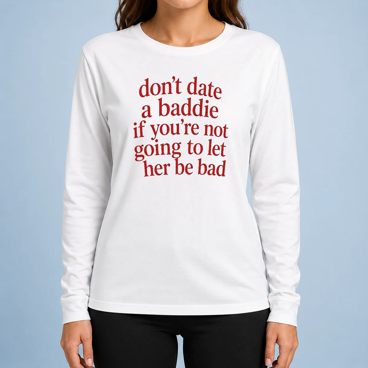 Top Dont Date A Baddie If Youre Not Going To Let Her Be Bad Long Sleeve Shirt