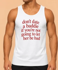 Top Dont Date A Baddie If Youre Not Going To Let Her Be Bad Tank Top